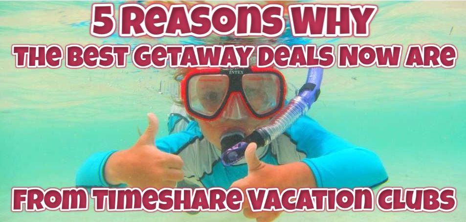 5 Reasons Why The Best Getaway Deals Now Are From Timeshare