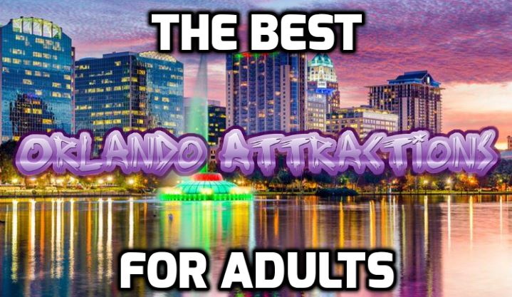 The 10 Best Orlando Attractions For The Adults In The Party