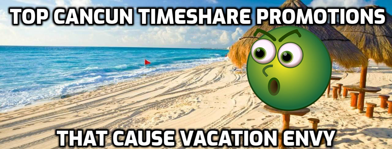 Top Cancun Timeshare Promotions To Book That Cause Vacation Envy
